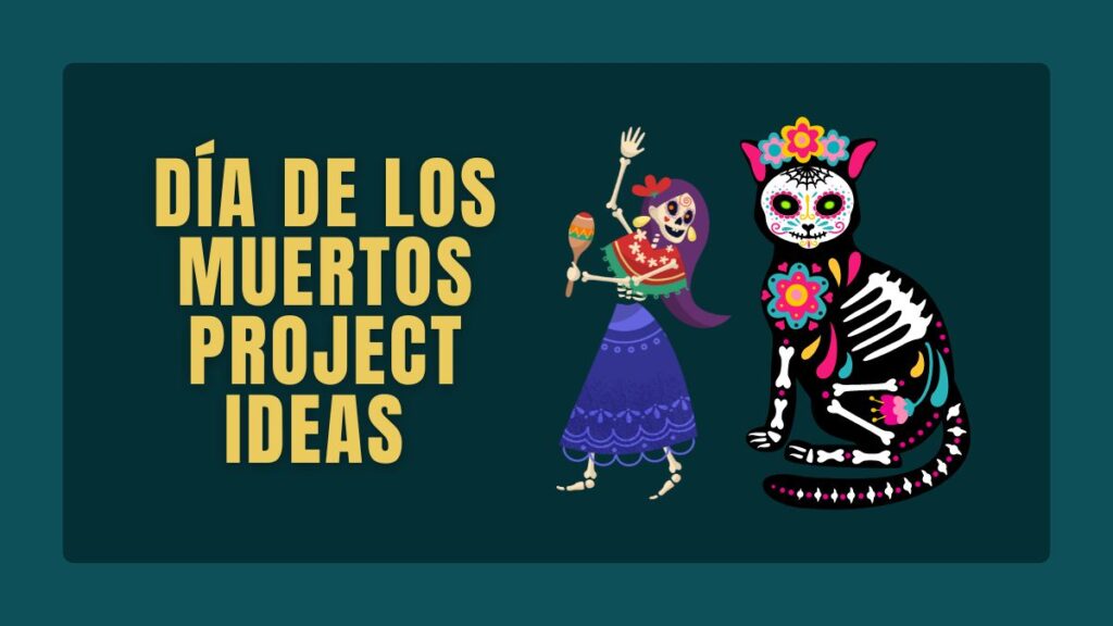 Día de los Muertos Project Ideas