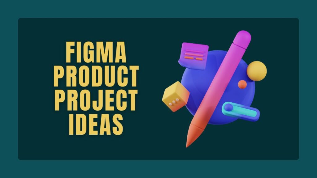 Figma Product Project Ideas