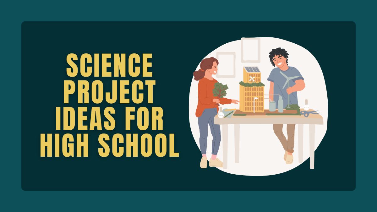 125+ Captivating Science Project Ideas for High School in 2024