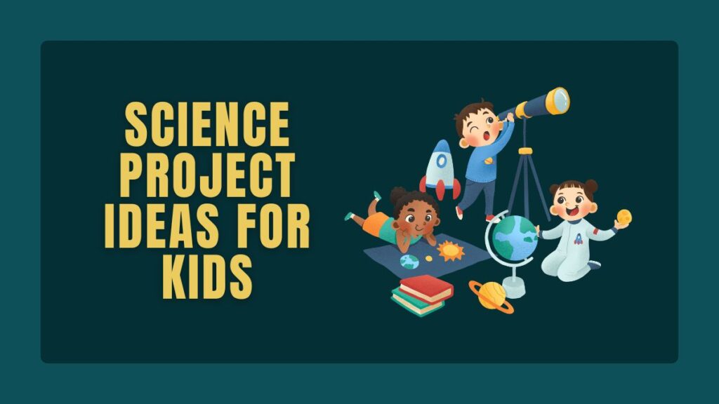 Science Project Ideas for Kids