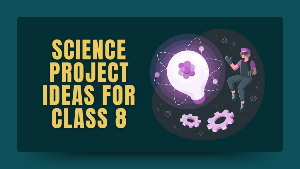 Science Project Ideas for Class 8