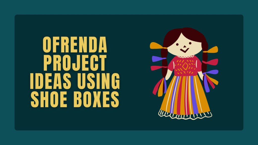 Ofrenda Project Ideas Using Shoe Boxes