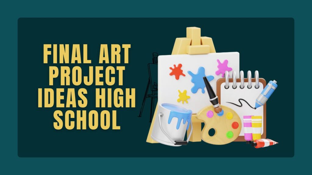 Final Art Project Ideas High School